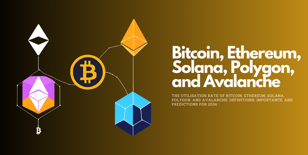 the-utilisation-rate-of-bitcoin,-ethereum,-solana,-polygon,-and-avalanche:-definitions,-importance,-and-predictions-for-2024